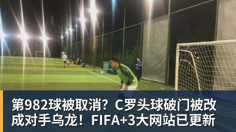 第982球被取消？C罗头球破门被改成对手乌龙！FIFA+3大网站已更新